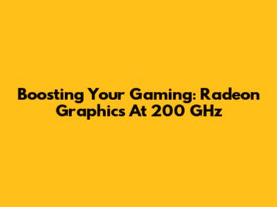 Boosting Your Gaming: Radeon Graphics At 200 GHz