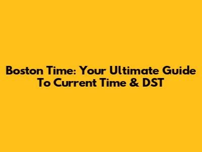 Boston Time: Your Ultimate Guide To Current Time & DST