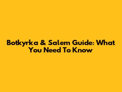 Botkyrka & Salem Guide: What You Need To Know