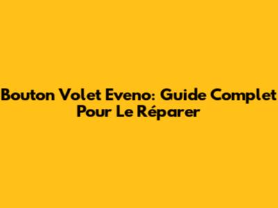 Bouton Volet Eveno: Guide Complet Pour Le Réparer