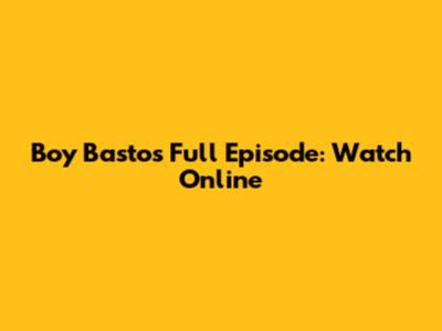 Boy Bastos Full Episode: Watch Online