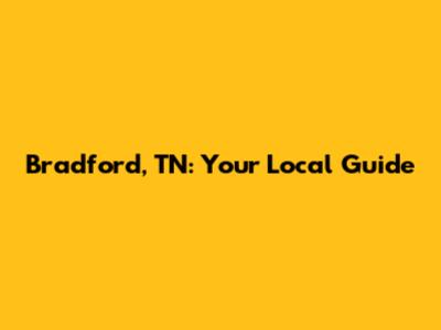 Bradford, TN: Your Local Guide