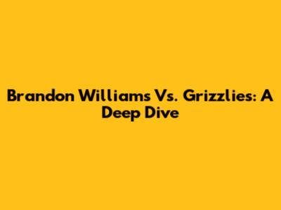 Brandon Williams Vs. Grizzlies: A Deep Dive