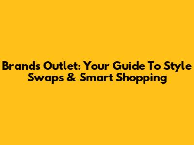 Brands Outlet: Your Guide To Style Swaps & Smart Shopping