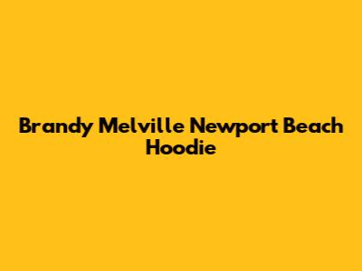 Brandy Melville Newport Beach Hoodie