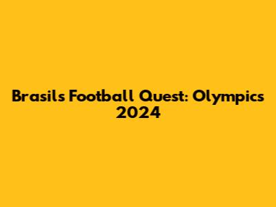 Brasil's Football Quest: Olympics 2024