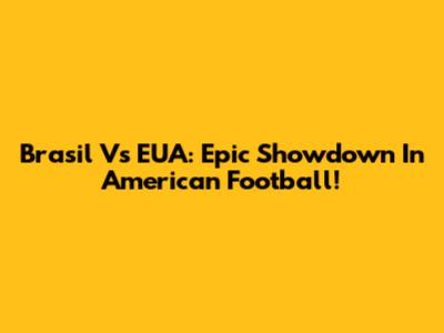 Brasil Vs EUA: Epic Showdown In American Football!