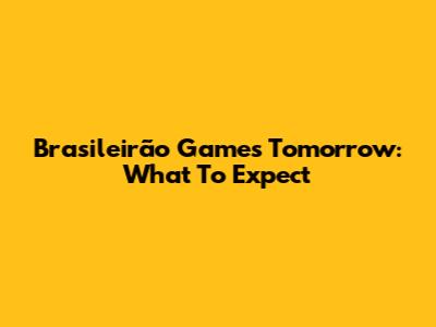 Brasileirão Games Tomorrow: What To Expect