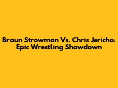 Braun Strowman Vs. Chris Jericho: Epic Wrestling Showdown