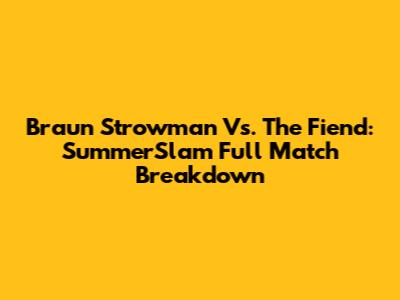 Braun Strowman Vs. The Fiend: SummerSlam Full Match Breakdown