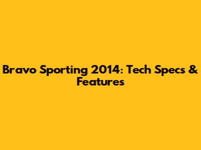 Bravo Sporting 2014: Tech Specs & Features