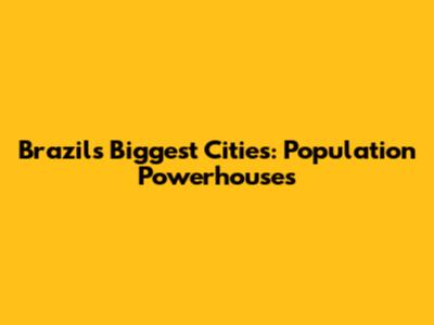 Brazil's Biggest Cities: Population Powerhouses