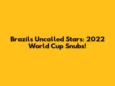 Brazil's Uncalled Stars: 2022 World Cup Snubs!