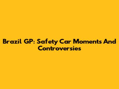 Brazil GP: Safety Car Moments And Controversies