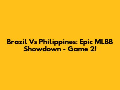 Brazil Vs Philippines: Epic MLBB Showdown - Game 2!