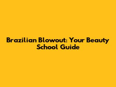 Brazilian Blowout: Your Beauty School Guide