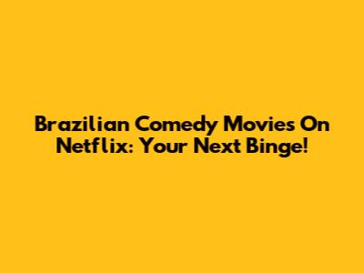 Brazilian Comedy Movies On Netflix: Your Next Binge!