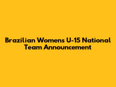 Brazilian Women's U-15 National Team Announcement