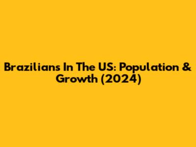 Brazilians In The US: Population & Growth (2024)