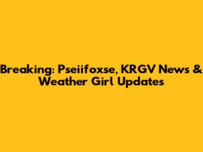 Breaking: Pseiifoxse, KRGV News & Weather Girl Updates