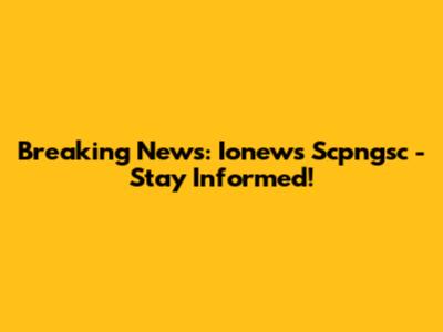 Breaking News: Ionews Scpngsc - Stay Informed!