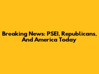 Breaking News: PSEI, Republicans, And America Today
