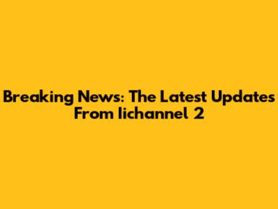 Breaking News: The Latest Updates From Iichannel 2