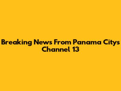 Breaking News From Panama City's Channel 13