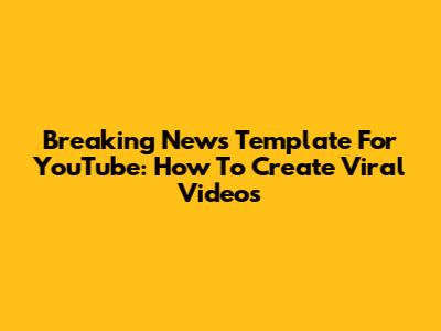 Breaking News Template For YouTube: How To Create Viral Videos