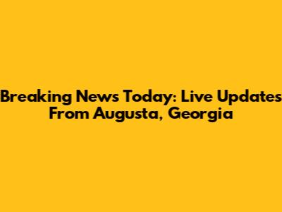 Breaking News Today: Live Updates From Augusta, Georgia