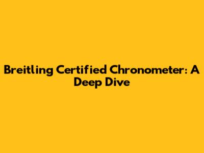 Breitling Certified Chronometer: A Deep Dive