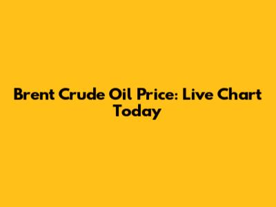 Brent Crude Oil Price: Live Chart Today