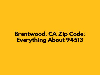 Brentwood, CA Zip Code: Everything About 94513