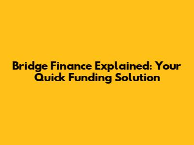 Bridge Finance Explained: Your Quick Funding Solution