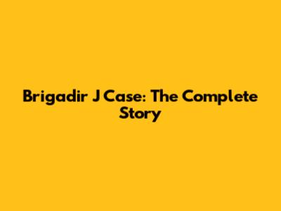 Brigadir J Case: The Complete Story