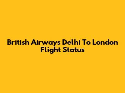British Airways Delhi To London Flight Status