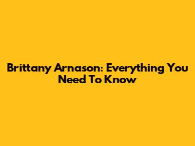 Brittany Arnason: Everything You Need To Know
