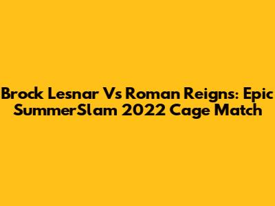 Brock Lesnar Vs Roman Reigns: Epic SummerSlam 2022 Cage Match
