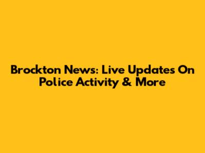 Brockton News: Live Updates On Police Activity & More