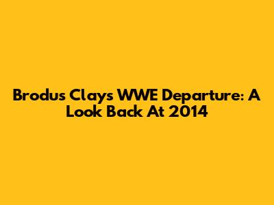 Brodus Clay's WWE Departure: A Look Back At 2014