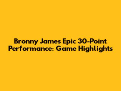 Bronny James' Epic 30-Point Performance: Game Highlights