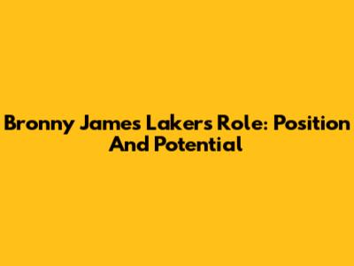 Bronny James' Lakers Role: Position And Potential