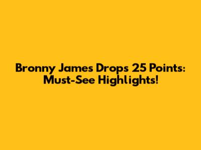 Bronny James Drops 25 Points: Must-See Highlights!