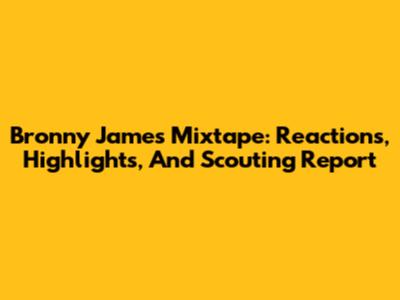 Bronny James Mixtape: Reactions, Highlights, And Scouting Report