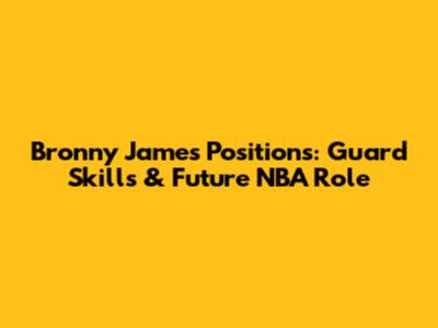 Bronny James Positions: Guard Skills & Future NBA Role
