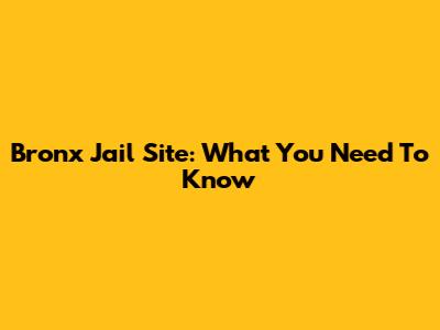 Bronx Jail Site: What You Need To Know