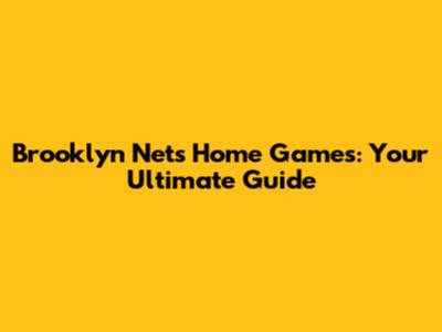 Brooklyn Nets Home Games: Your Ultimate Guide