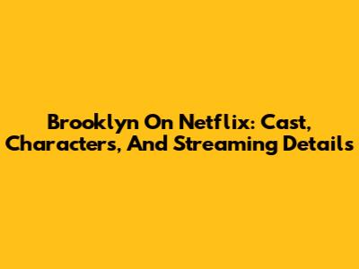 Brooklyn On Netflix: Cast, Characters, And Streaming Details