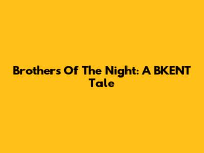 Brothers Of The Night: A BKENT Tale