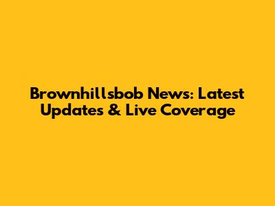 Brownhillsbob News: Latest Updates & Live Coverage